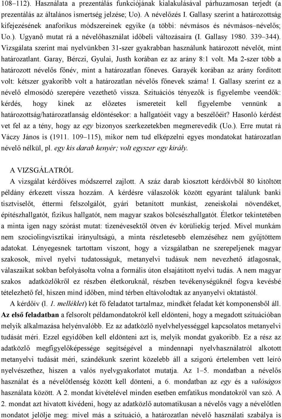 339 344). Vizsgálata szerint mai nyelvünkben 31-szer gyakrabban használunk határozott névelıt, mint határozatlant. Garay, Bérczi, Gyulai, Justh korában ez az arány 8:1 volt.