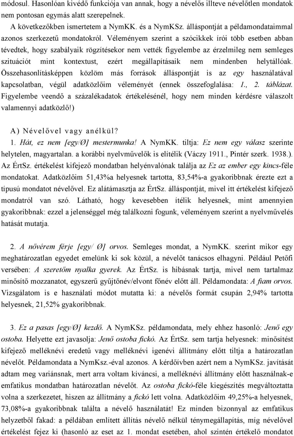 Véleményem szerint a szócikkek írói több esetben abban tévedtek, hogy szabályaik rögzítésekor nem vették figyelembe az érzelmileg nem semleges szituációt mint kontextust, ezért megállapításaik nem