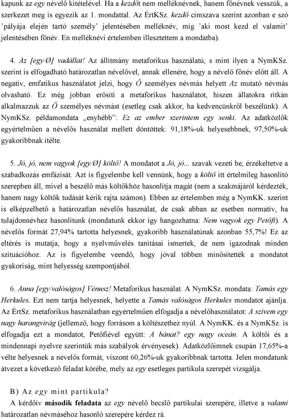 Az [egy/ø] vadállat! Az állítmány metaforikus használatú, s mint ilyen a NymKSz. szerint is elfogadható határozatlan névelıvel, annak ellenére, hogy a névelı fınév elıtt áll.