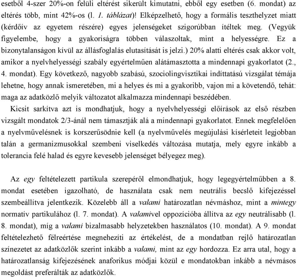 (Vegyük figyelembe, hogy a gyakoriságra többen válaszoltak, mint a helyességre. Ez a bizonytalanságon kívül az állásfoglalás elutasítását is jelzi.