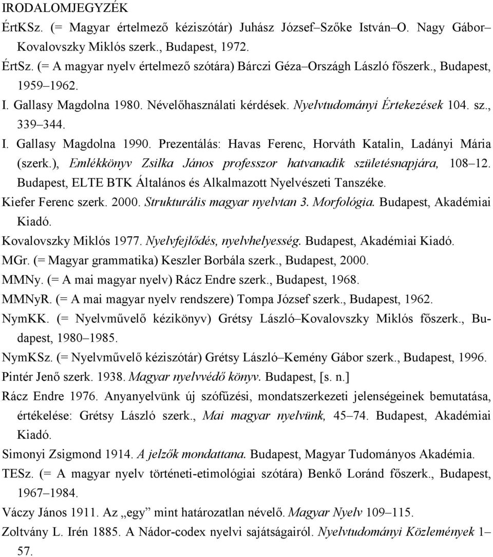 Prezentálás: Havas Ferenc, Horváth Katalin, Ladányi Mária (szerk.), Emlékkönyv Zsilka János professzor hatvanadik születésnapjára, 108 12.