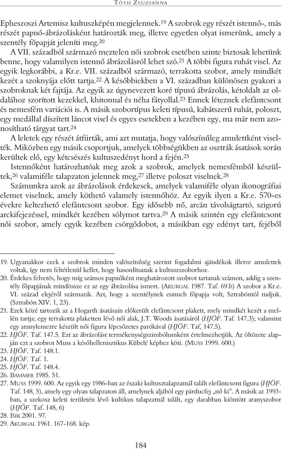 századból származó meztelen nôi szobrok esetében szinte biztosak lehetünk benne, hogy valamilyen istennô ábrázolásról lehet szó. 21 A többi figura ruhát visel. Az egyik legkorábbi, a Kr.e. VII.