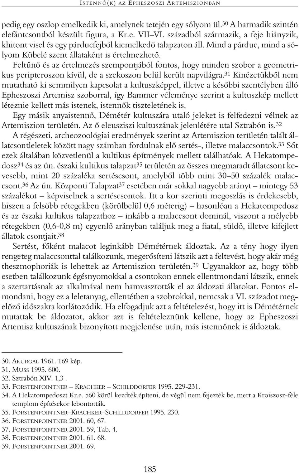 Feltûnô és az értelmezés szempontjából fontos, hogy minden szobor a geometrikus peripteroszon kívül, de a szekoszon belül került napvilágra.