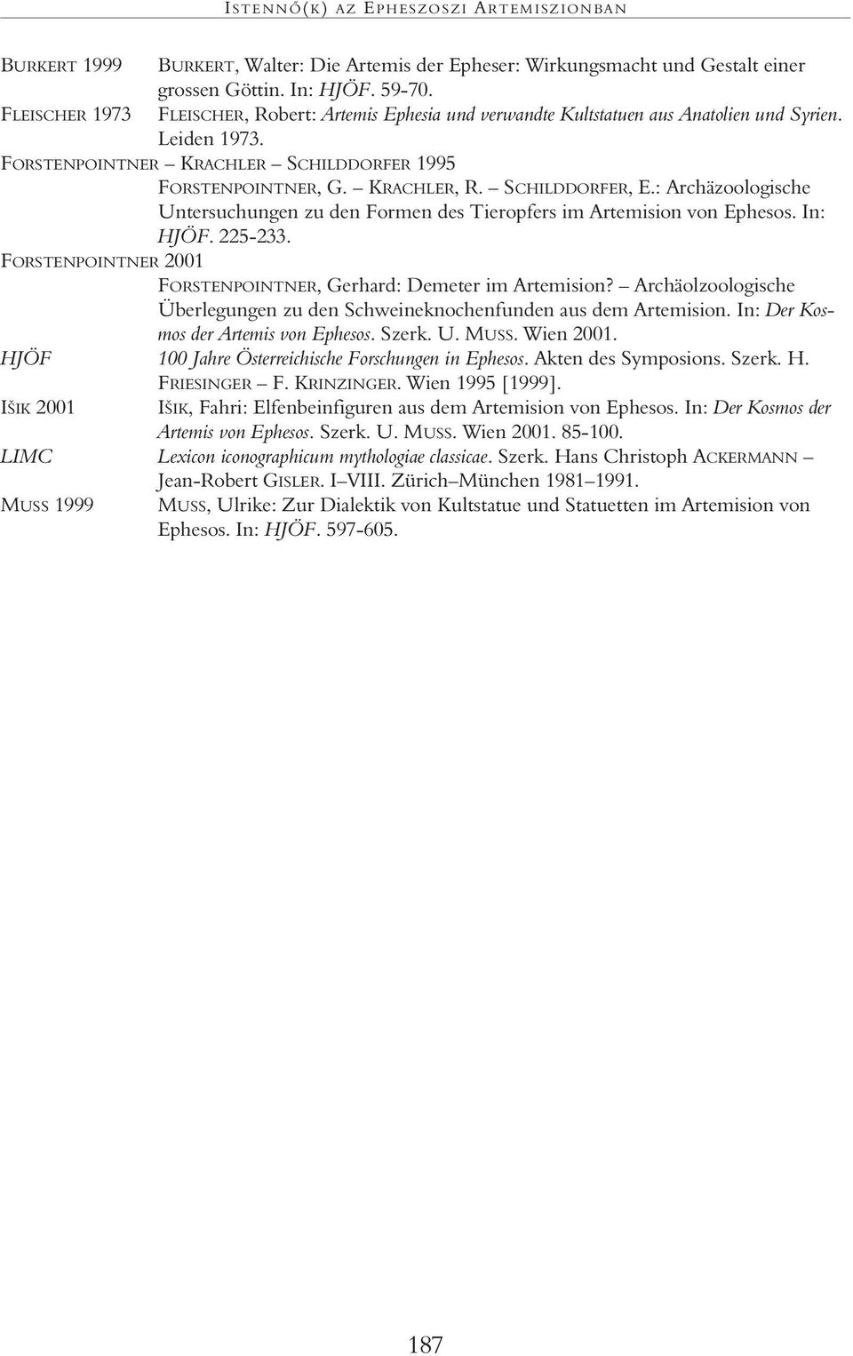 SCHILDDORFER, E.: Archäzoologische Untersuchungen zu den Formen des Tieropfers im Artemision von Ephesos. In: HJÖF. 225-233. FORSTENPOINTNER 2001 FORSTENPOINTNER, Gerhard: Demeter im Artemision?