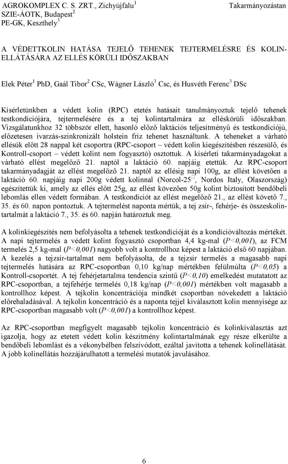 Tibor 2 CSc, Wágner László 3 Csc, és Husvéth Ferenc 3 DSc Kísérletünkben a védett kolin (RPC) etetés hatásait tanulmányoztuk tejelı tehenek testkondíciójára, tejtermelésére és a tej kolintartalmára