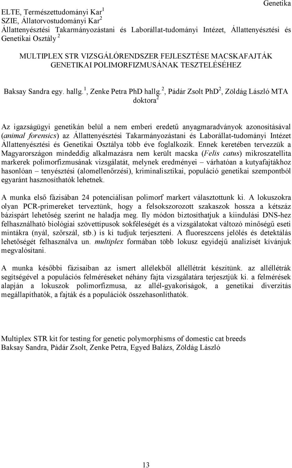 2, Pádár Zsolt PhD 2, Zöldág László MTA doktora 2 Az igazságügyi genetikán belül a nem emberi eredető anyagmaradványok azonosításával (animal forensics) az Állattenyésztési Takarmányozástani és