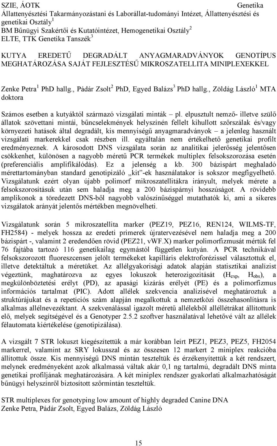 , Pádár Zsolt 2 PhD, Egyed Balázs 3 PhD hallg., Zöldág László 1 MTA doktora Számos esetben a kutyáktól származó vizsgálati minták pl.