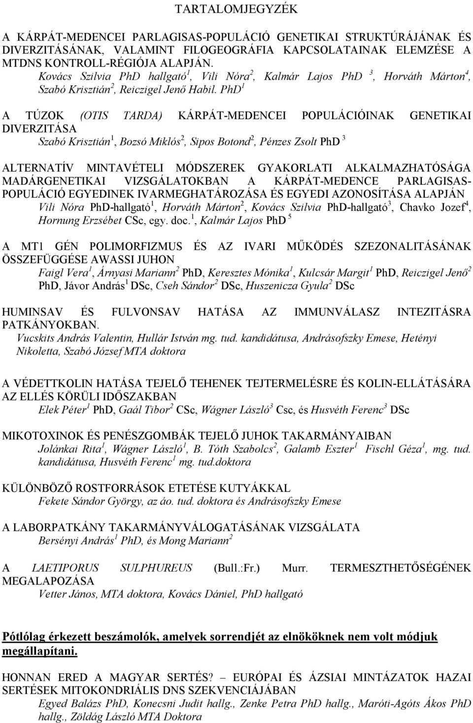 PhD 1 A TÚZOK (OTIS TARDA) KÁRPÁT-MEDENCEI POPULÁCIÓINAK GENETIKAI DIVERZITÁSA Szabó Krisztián 1, Bozsó Miklós 2, Sipos Botond 2, Pénzes Zsolt PhD 3 ALTERNATÍV MINTAVÉTELI MÓDSZEREK GYAKORLATI