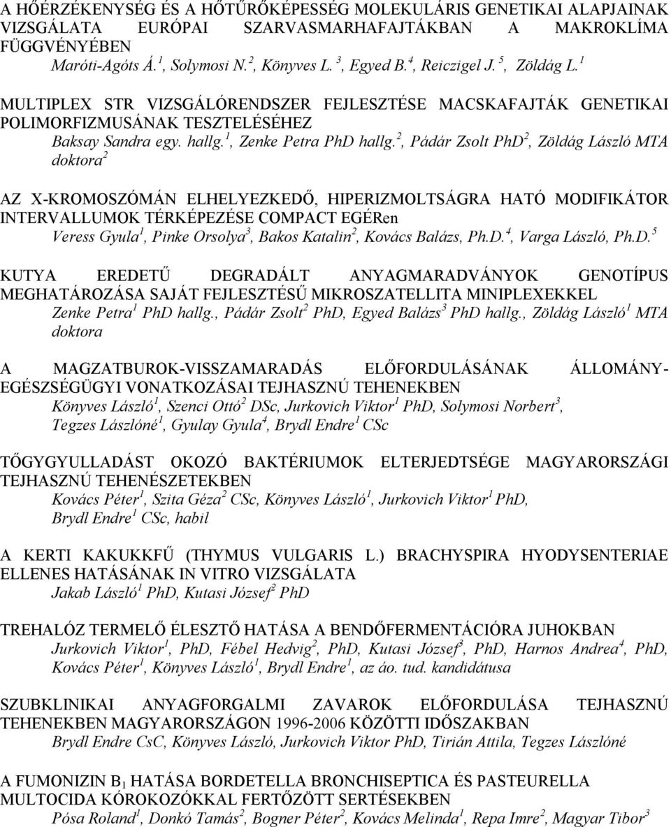 2, Pádár Zsolt PhD 2, Zöldág László MTA doktora 2 AZ X-KROMOSZÓMÁN ELHELYEZKEDİ, HIPERIZMOLTSÁGRA HATÓ MODIFIKÁTOR INTERVALLUMOK TÉRKÉPEZÉSE COMPACT EGÉRen Veress Gyula 1, Pinke Orsolya 3, Bakos