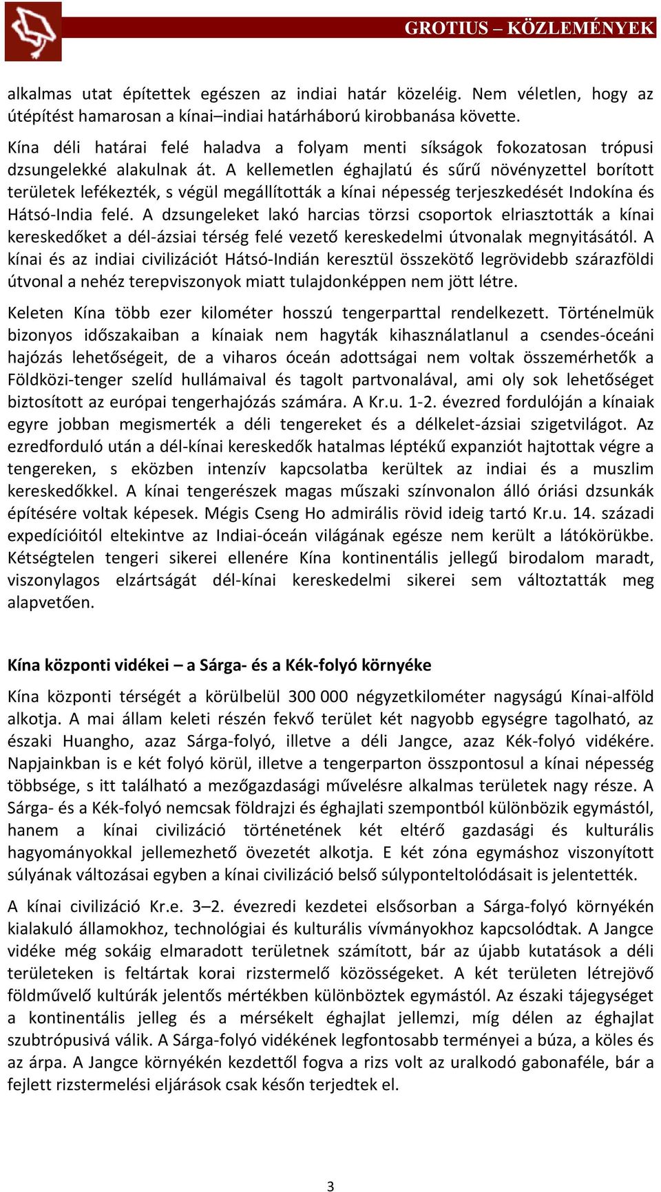 A kellemetlen éghajlatú és sűrű növényzettel borított területek lefékezték, s végül megállították a kínai népesség terjeszkedését Indokína és Hátsó-India felé.