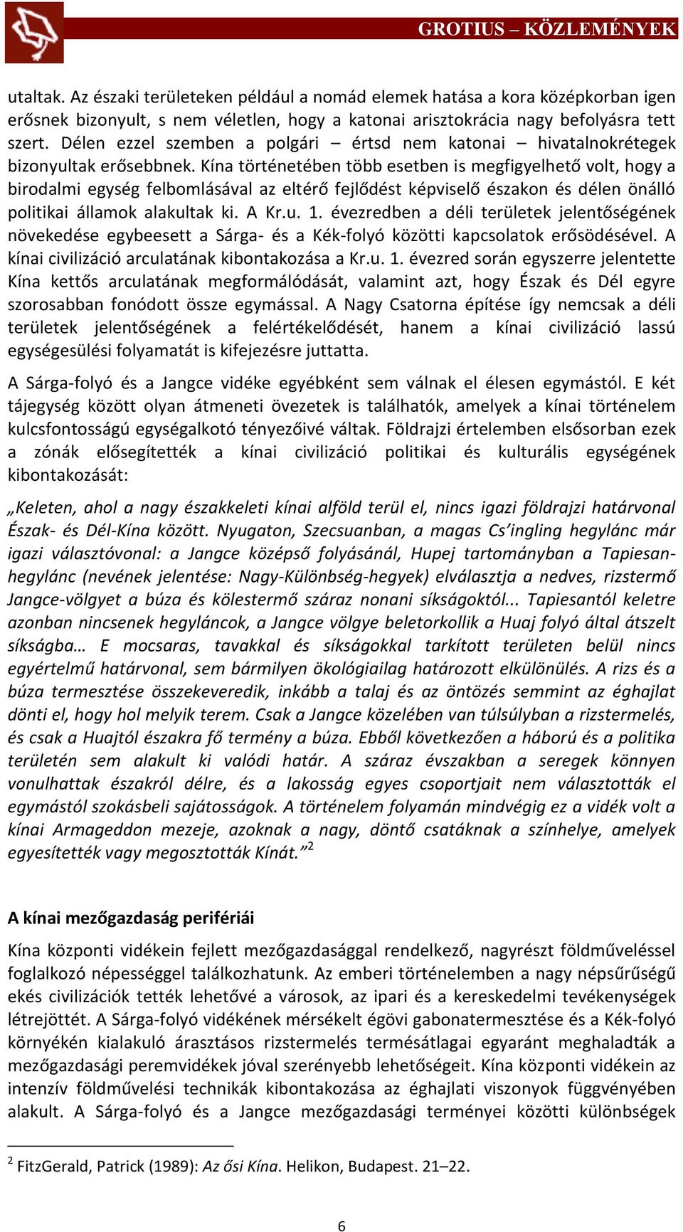 Kína történetében több esetben is megfigyelhető volt, hogy a birodalmi egység felbomlásával az eltérő fejlődést képviselő északon és délen önálló politikai államok alakultak ki. A Kr.u. 1.