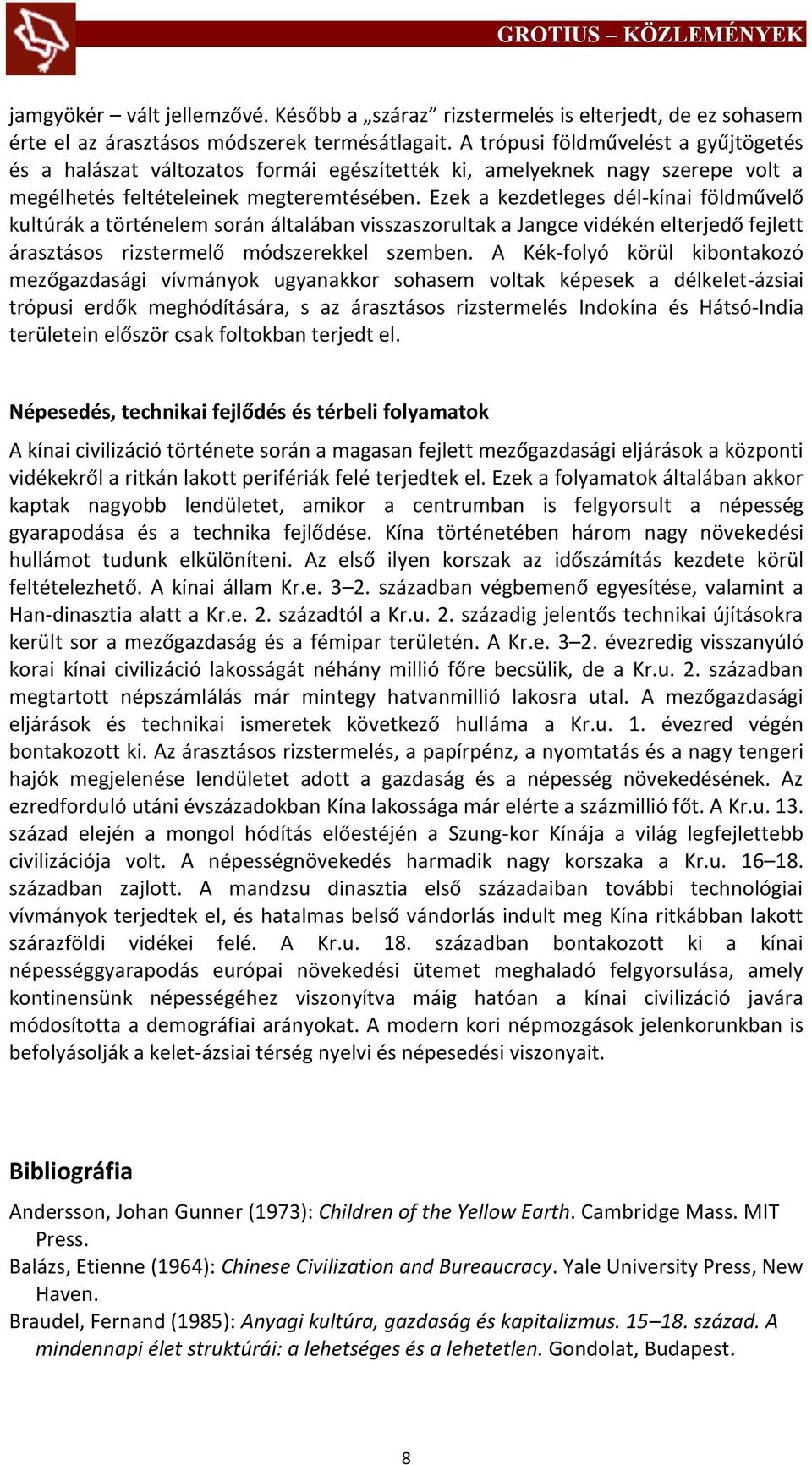 Ezek a kezdetleges dél-kínai földművelő kultúrák a történelem során általában visszaszorultak a Jangce vidékén elterjedő fejlett árasztásos rizstermelő módszerekkel szemben.