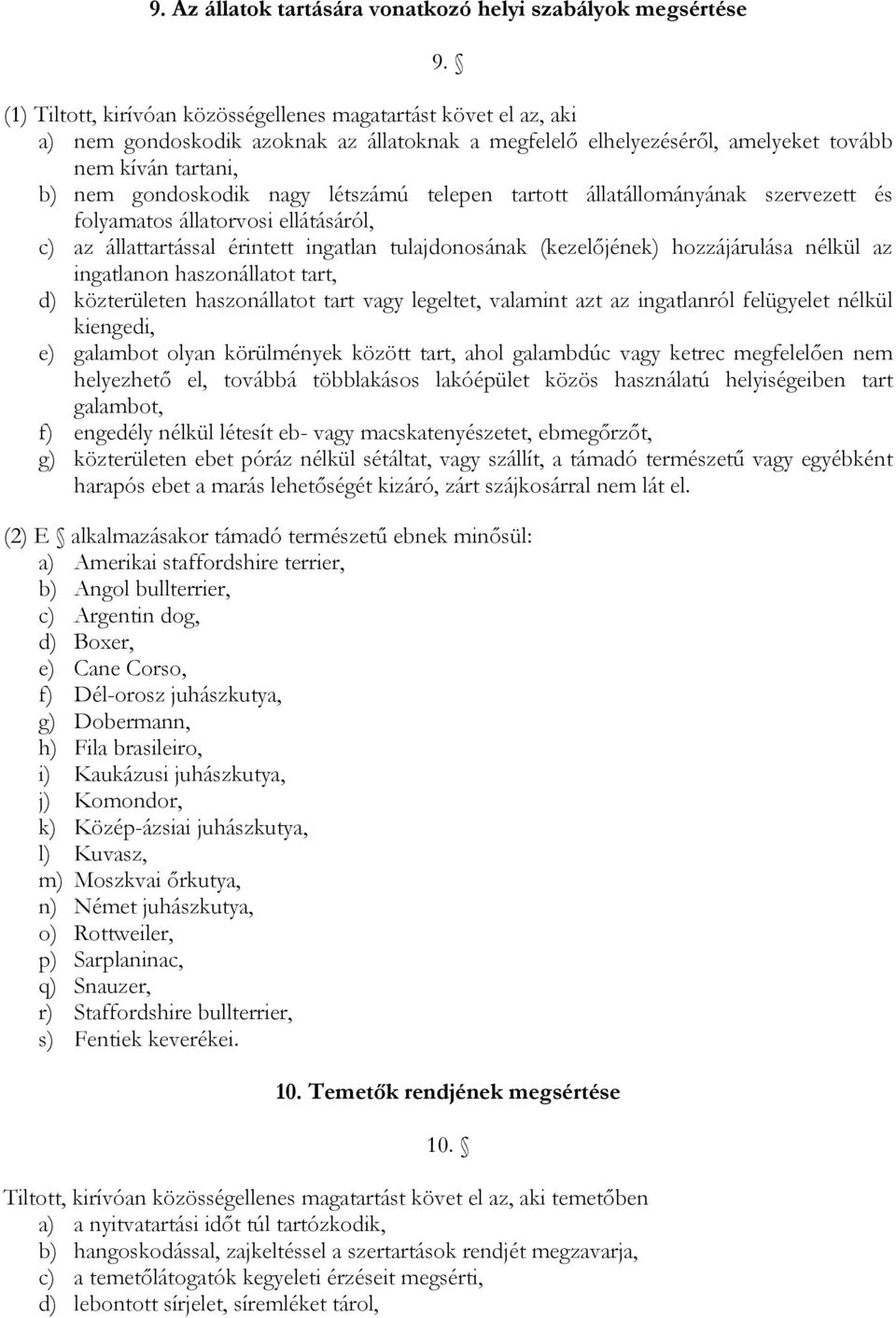 létszámú telepen tartott állatállományának szervezett és folyamatos állatorvosi ellátásáról, c) az állattartással érintett ingatlan tulajdonosának (kezelőjének) hozzájárulása nélkül az ingatlanon