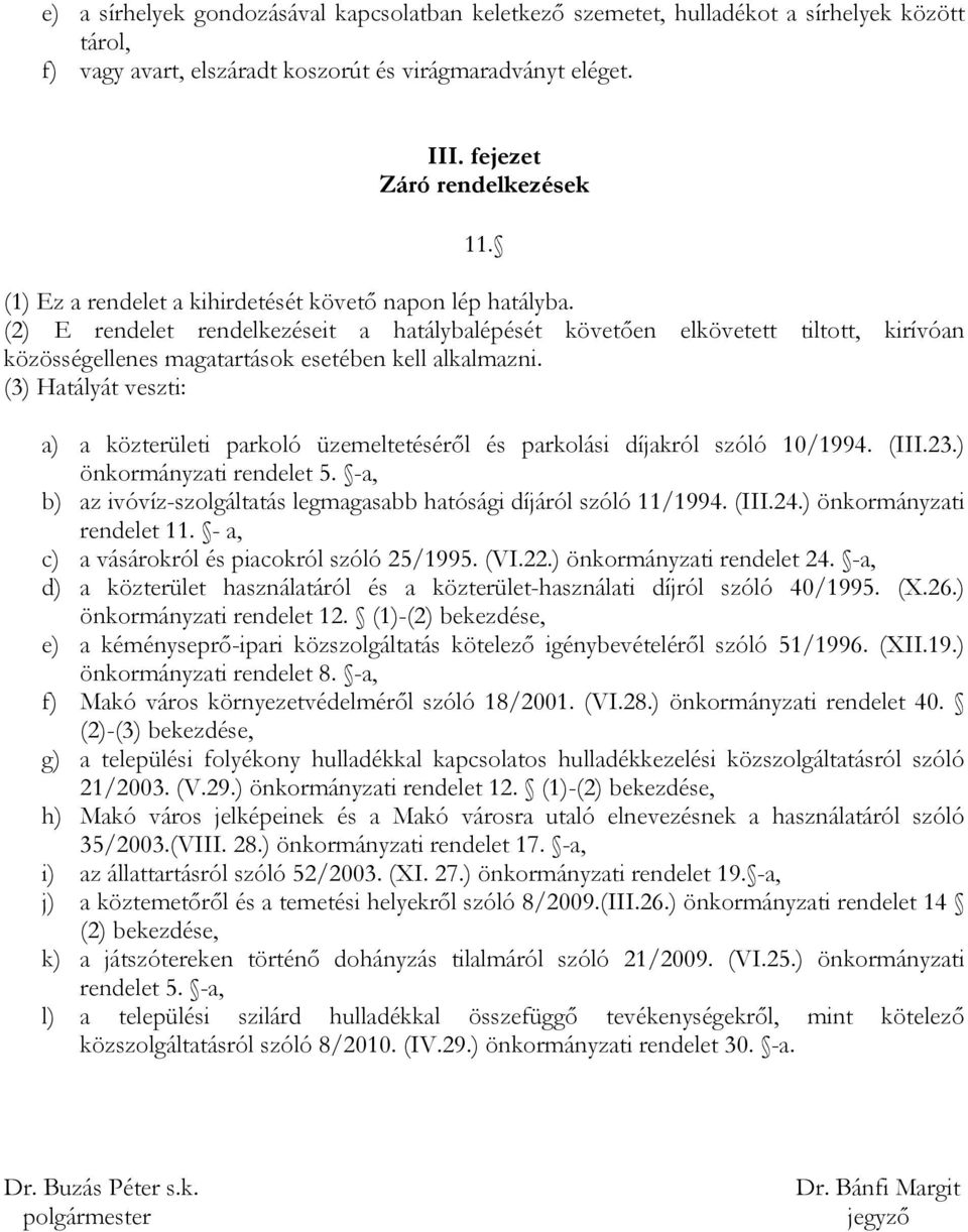 (3) Hatályát veszti: a) a közterületi parkoló üzemeltetéséről és parkolási díjakról szóló 10/1994. (III.23.) önkormányzati rendelet 5.