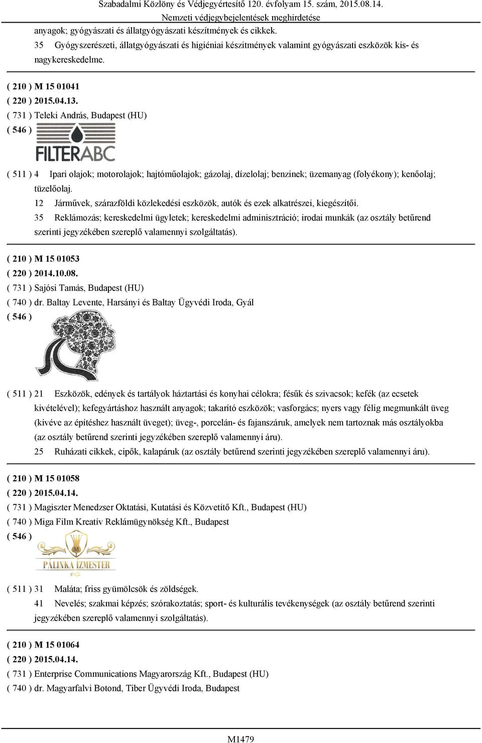 ( 731 ) Teleki András, Budapest (HU) ( 511 ) 4 Ipari olajok; motorolajok; hajtóműolajok; gázolaj, dízelolaj; benzinek; üzemanyag (folyékony); kenőolaj; tüzelőolaj.