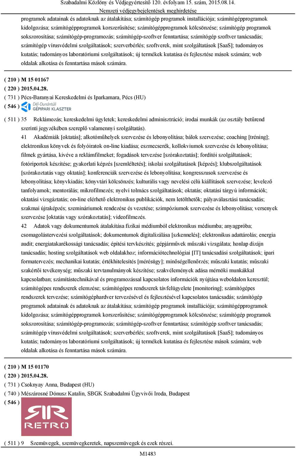 szolgáltatások [SaaS]; tudományos kutatás; tudományos laboratóriumi szolgáltatások; új termékek kutatása és fejlesztése mások számára; web oldalak alkotása és fenntartása mások számára.