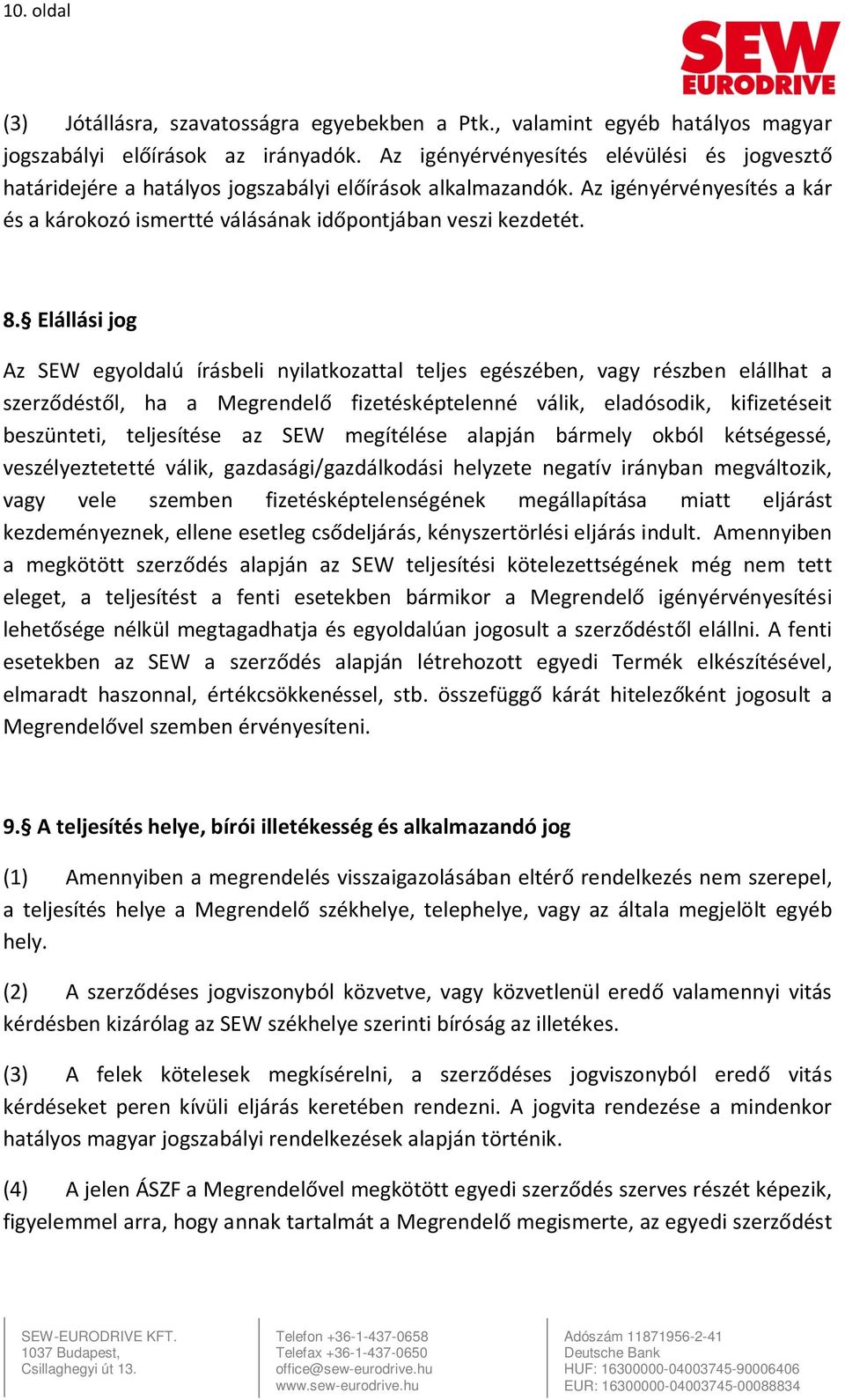 Elállási jog Az SEW egyoldalú írásbeli nyilatkozattal teljes egészében, vagy részben elállhat a szerződéstől, ha a Megrendelő fizetésképtelenné válik, eladósodik, kifizetéseit beszünteti, teljesítése