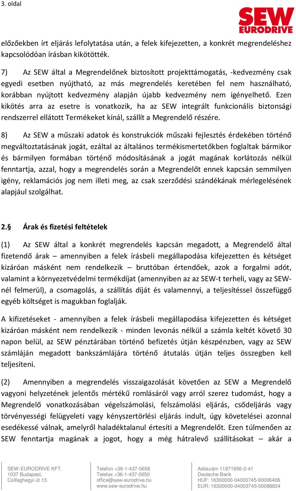 kedvezmény nem igényelhető. Ezen kikötés arra az esetre is vonatkozik, ha az SEW integrált funkcionális biztonsági rendszerrel ellátott Termékeket kínál, szállít a Megrendelő részére.