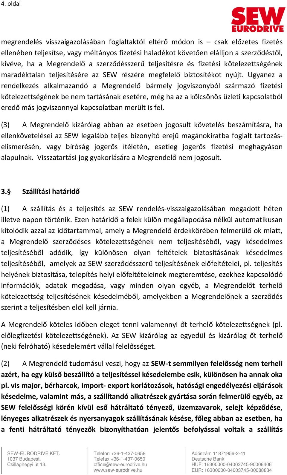 Ugyanez a rendelkezés alkalmazandó a Megrendelő bármely jogviszonyból származó fizetési kötelezettségének be nem tartásának esetére, még ha az a kölcsönös üzleti kapcsolatból eredő más jogviszonnyal