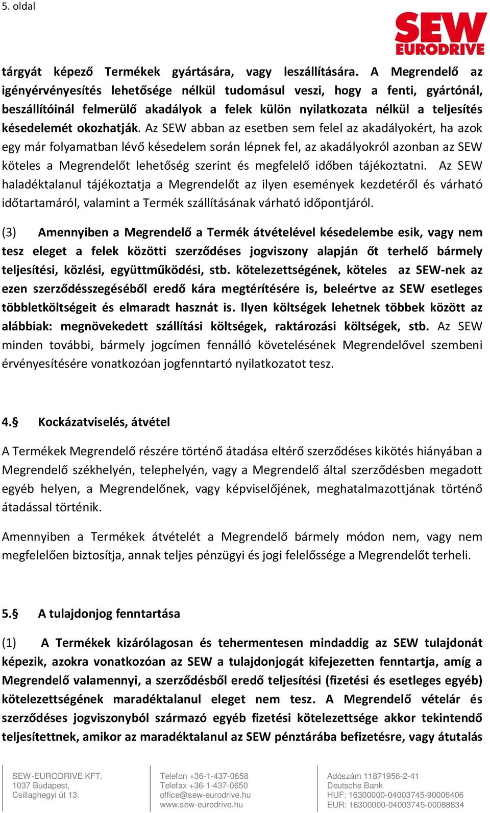 Az SEW abban az esetben sem felel az akadályokért, ha azok egy már folyamatban lévő késedelem során lépnek fel, az akadályokról azonban az SEW köteles a Megrendelőt lehetőség szerint és megfelelő