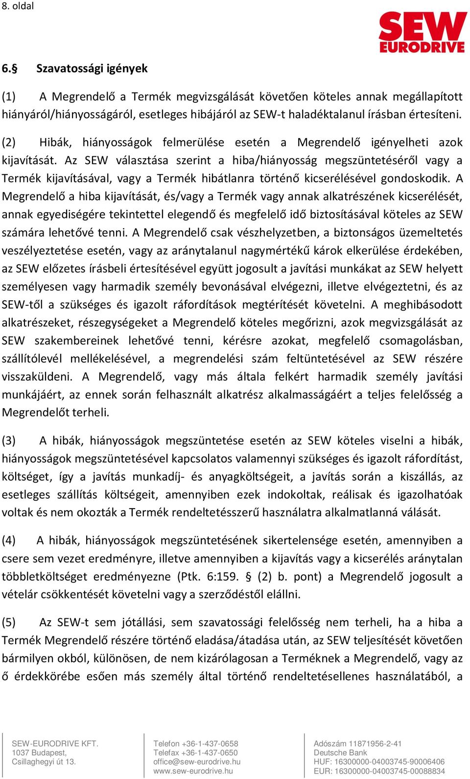 Az SEW választása szerint a hiba/hiányosság megszüntetéséről vagy a Termék kijavításával, vagy a Termék hibátlanra történő kicserélésével gondoskodik.