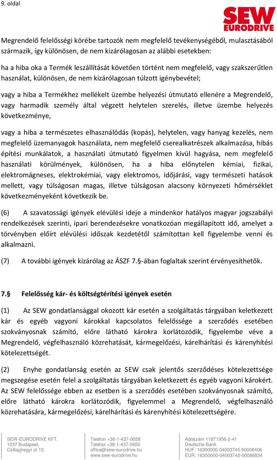 vagy harmadik személy által végzett helytelen szerelés, illetve üzembe helyezés következménye, vagy a hiba a természetes elhasználódás (kopás), helytelen, vagy hanyag kezelés, nem megfelelő