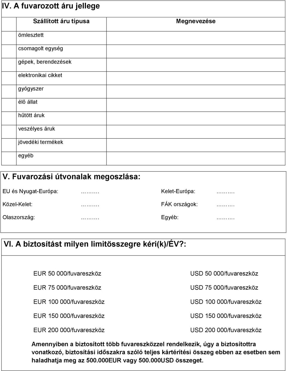 : EUR 50 000/fuvareszköz EUR 75 000/fuvareszköz EUR 100 000/fuvareszköz EUR 150 000/fuvareszköz EUR 200 000/fuvareszköz USD 50 000/fuvareszköz USD 75 000/fuvareszköz USD 100 000/fuvareszköz USD 150