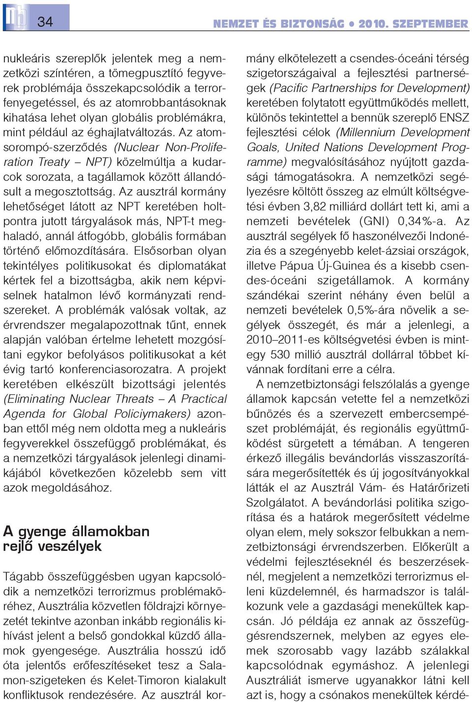 problémákra, mint például az éghajlatváltozás. Az atomsorompó-szerzõdés (Nuclear Non-Proliferation Treaty NPT) közelmúltja a kudarcok sorozata, a tagállamok között állandósult a megosztottság.