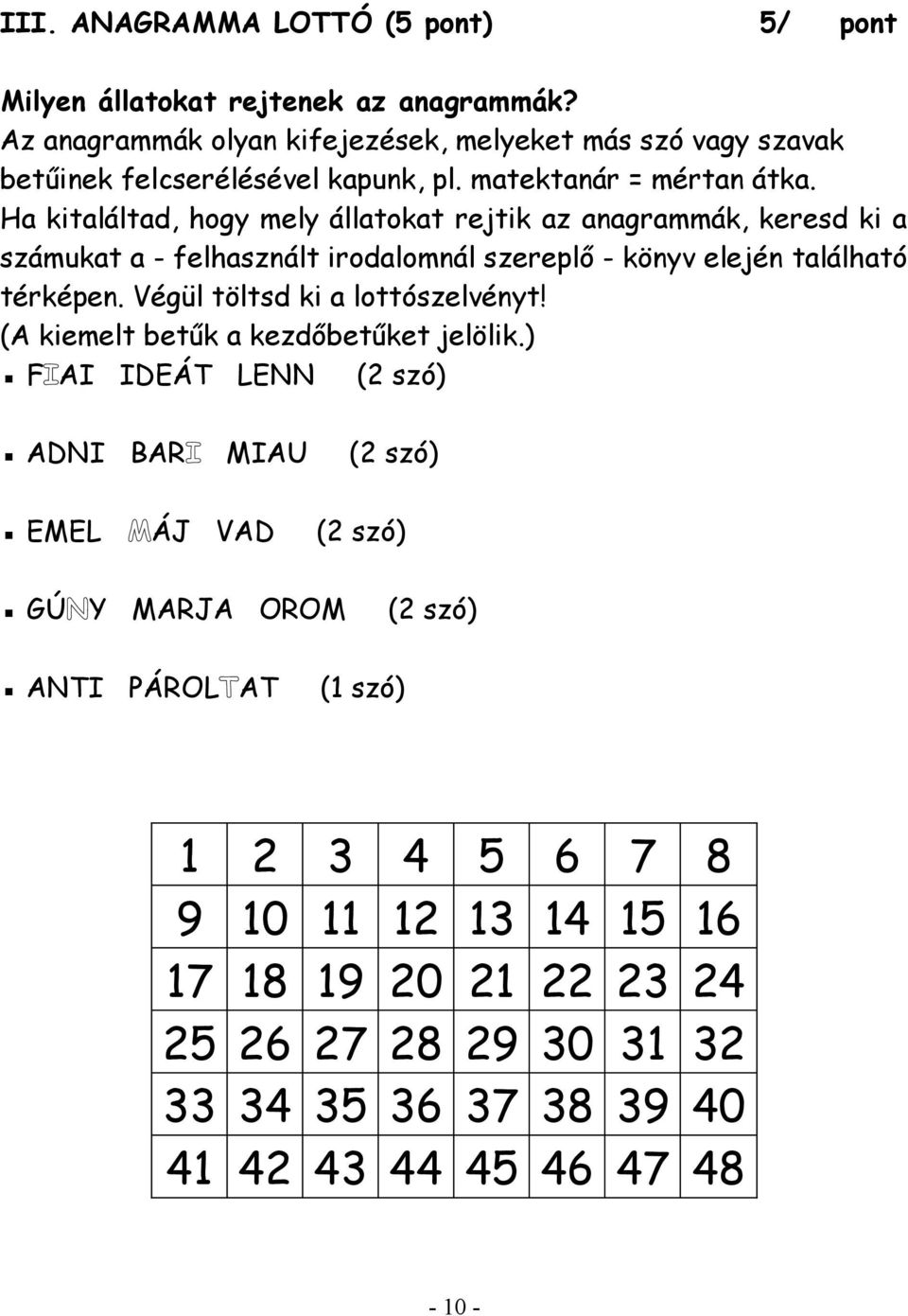 Ha kitaláltad, hogy mely állatokat rejtik az anagrammák, keresd ki a számukat a - felhasznált irodalomnál szereplő - könyv elején található térképen.