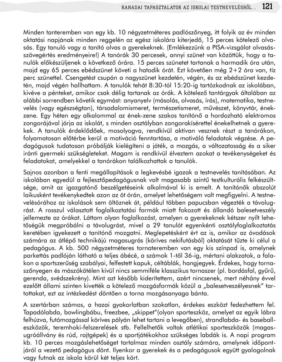 (Emlékezzünk a PISA-vizsgálat olvasásszövegértés eredményeire!) A tanórák 30 percesek, annyi szünet van közöttük, hogy a tanulók elõkészüljenek a következõ órára.