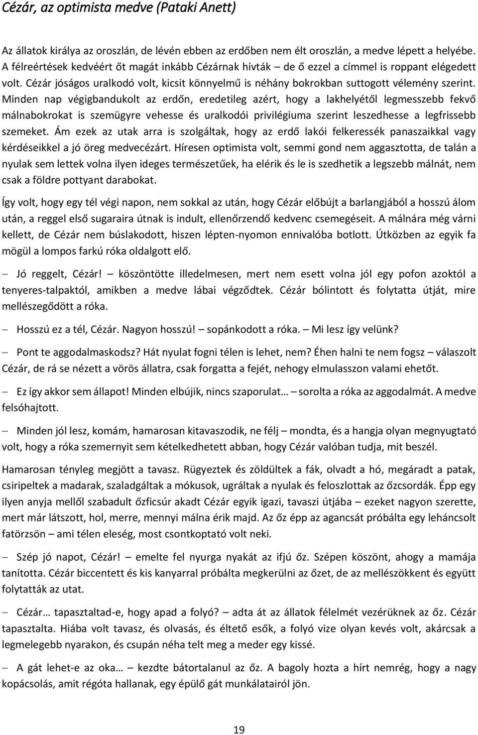 Minden nap végigbandukolt az erdőn, eredetileg azért, hogy a lakhelyétől legmesszebb fekvő málnabokrokat is szemügyre vehesse és uralkodói privilégiuma szerint leszedhesse a legfrissebb szemeket.