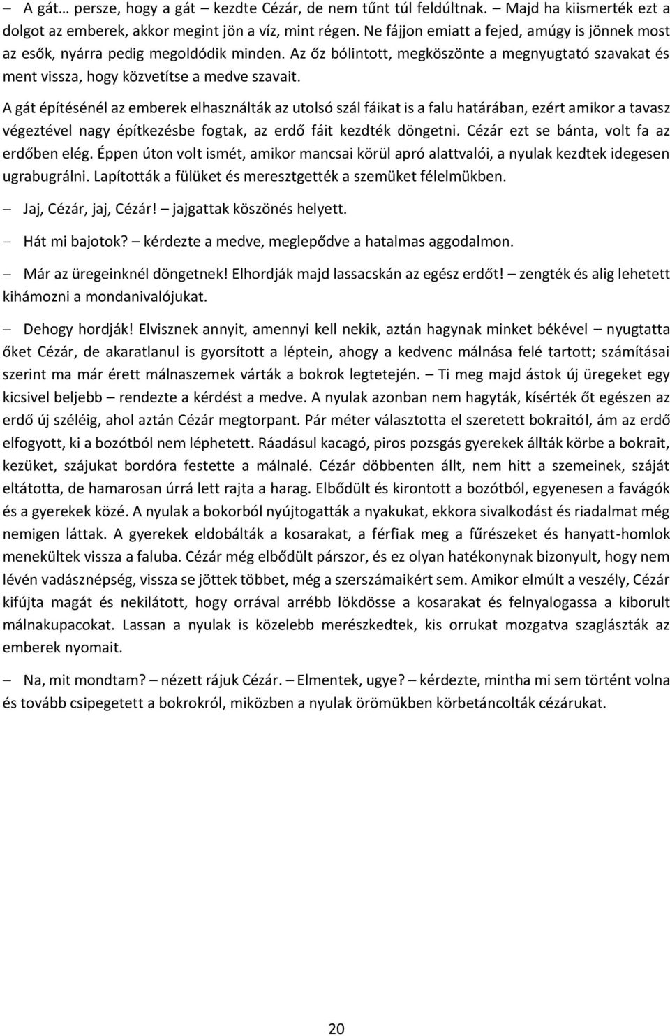 A gát építésénél az emberek elhasználták az utolsó szál fáikat is a falu határában, ezért amikor a tavasz végeztével nagy építkezésbe fogtak, az erdő fáit kezdték döngetni.