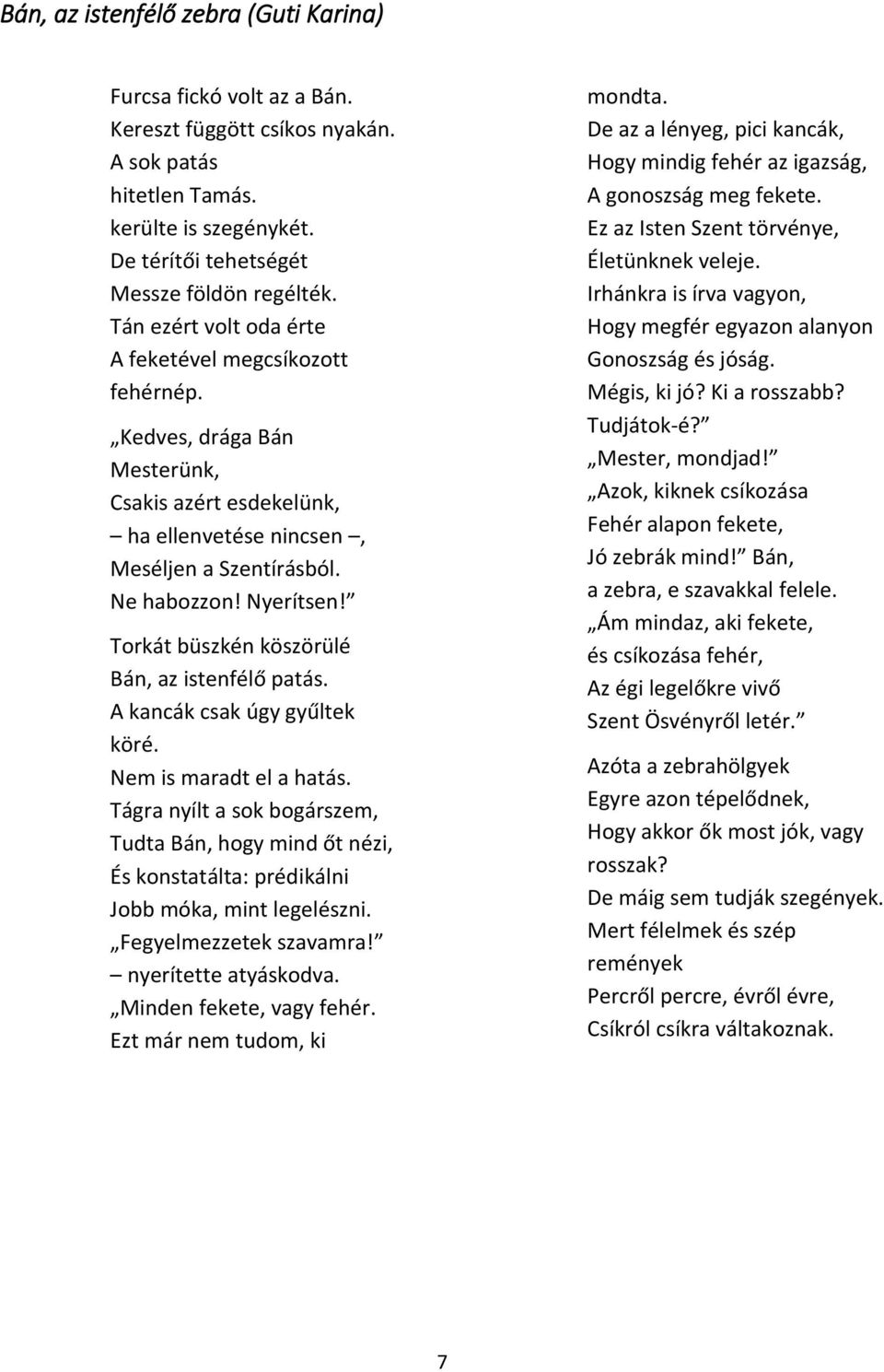 Torkát büszkén köszörülé Bán, az istenfélő patás. A kancák csak úgy gyűltek köré. Nem is maradt el a hatás.