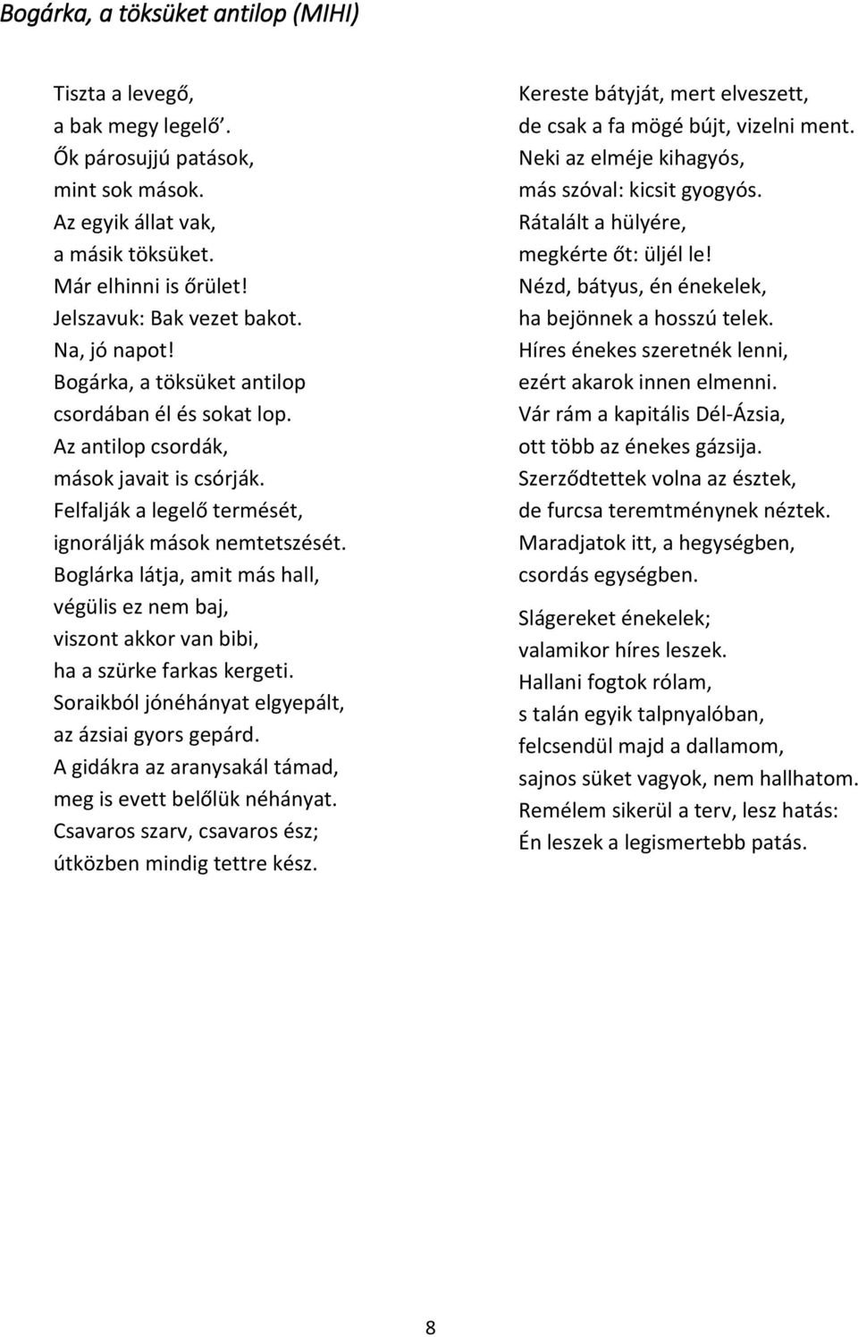 Boglárka látja, amit más hall, végülis ez nem baj, viszont akkor van bibi, ha a szürke farkas kergeti. Soraikból jónéhányat elgyepált, az ázsiai gyors gepárd.