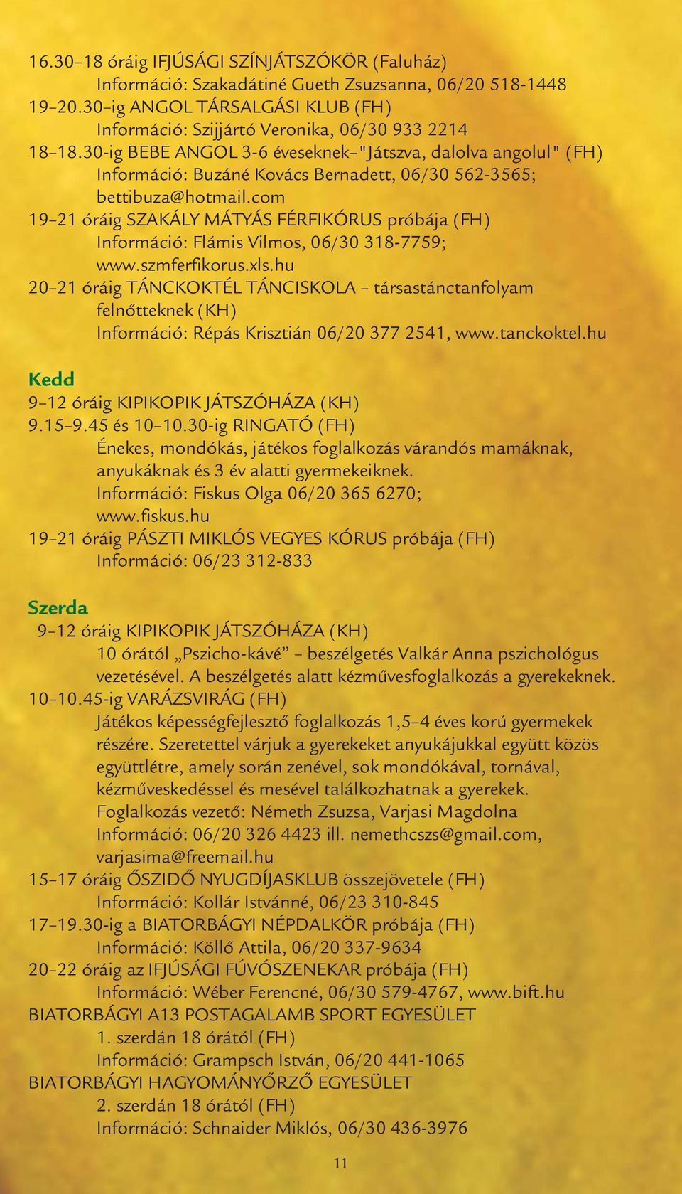 com 19 21 óráig SZAKÁLY MÁTYÁS FÉRFIKÓRUS próbája (FH) Információ: Flámis Vilmos, 06/30 318-7759; www.szmferfikorus.xls.