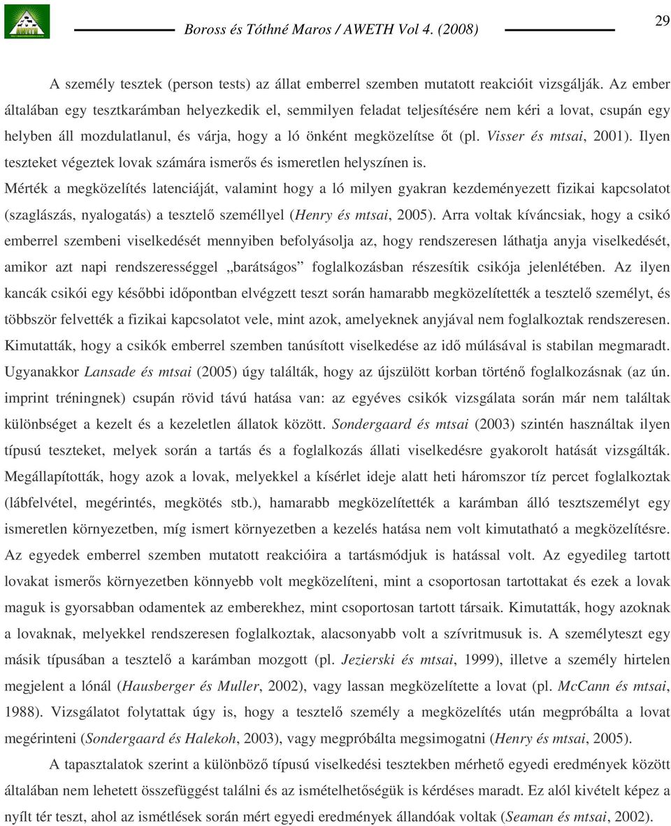 Visser és mtsai, 2001). Ilyen teszteket végeztek lovak számára ismerıs és ismeretlen helyszínen is.