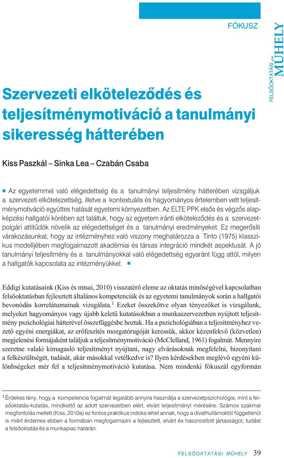 Az ELTE PPK elsôs és végzôs alapképzési hallgatói körében azt találtuk, hogy az egyetem iránti elkötelezôdés és a szer ve zet - pol gári attitûdök növelik az elégedettséget és a tanulmányi