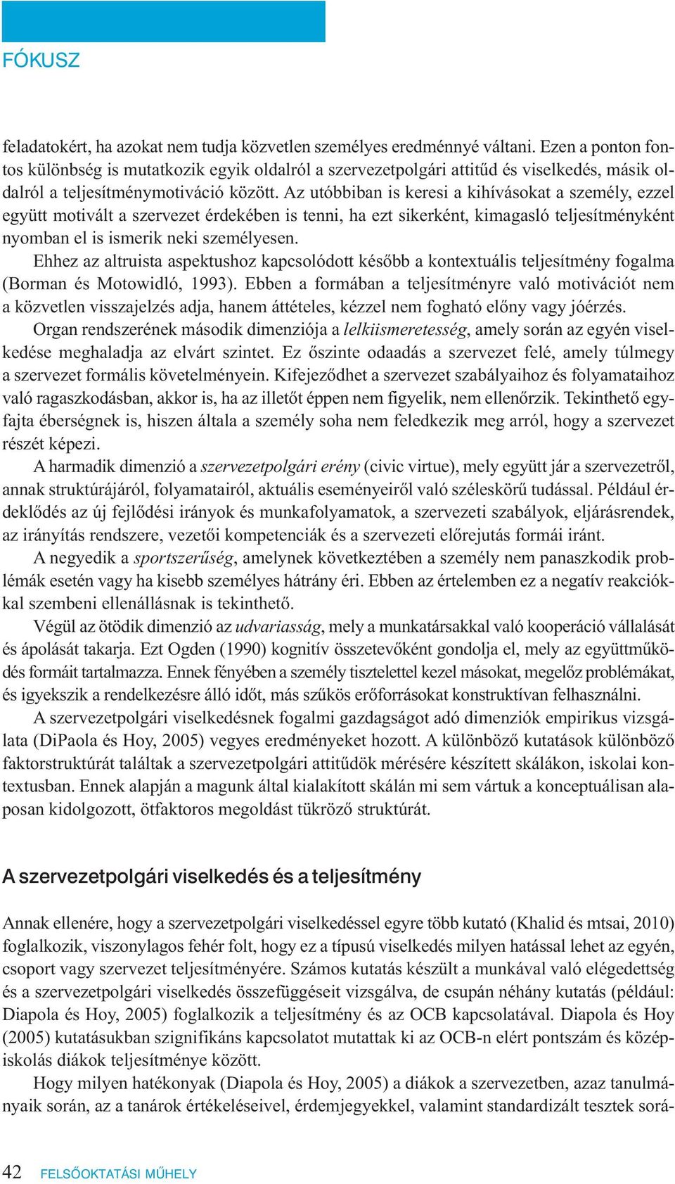 Az utóbbiban is keresi a kihívásokat a személy, ezzel együtt motivált a szervezet érdekében is tenni, ha ezt sikerként, kimagasló teljesítményként nyomban el is ismerik neki személyesen.