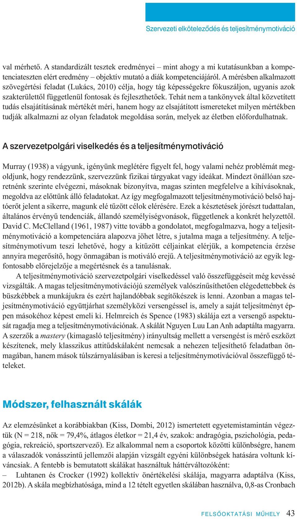 A mérésben alkalmazott szövegértési feladat (Lukács, 2010) célja, hogy tág képességekre fókuszáljon, ugyanis azok szakterülettől függetlenül fontosak és fejleszthetőek.