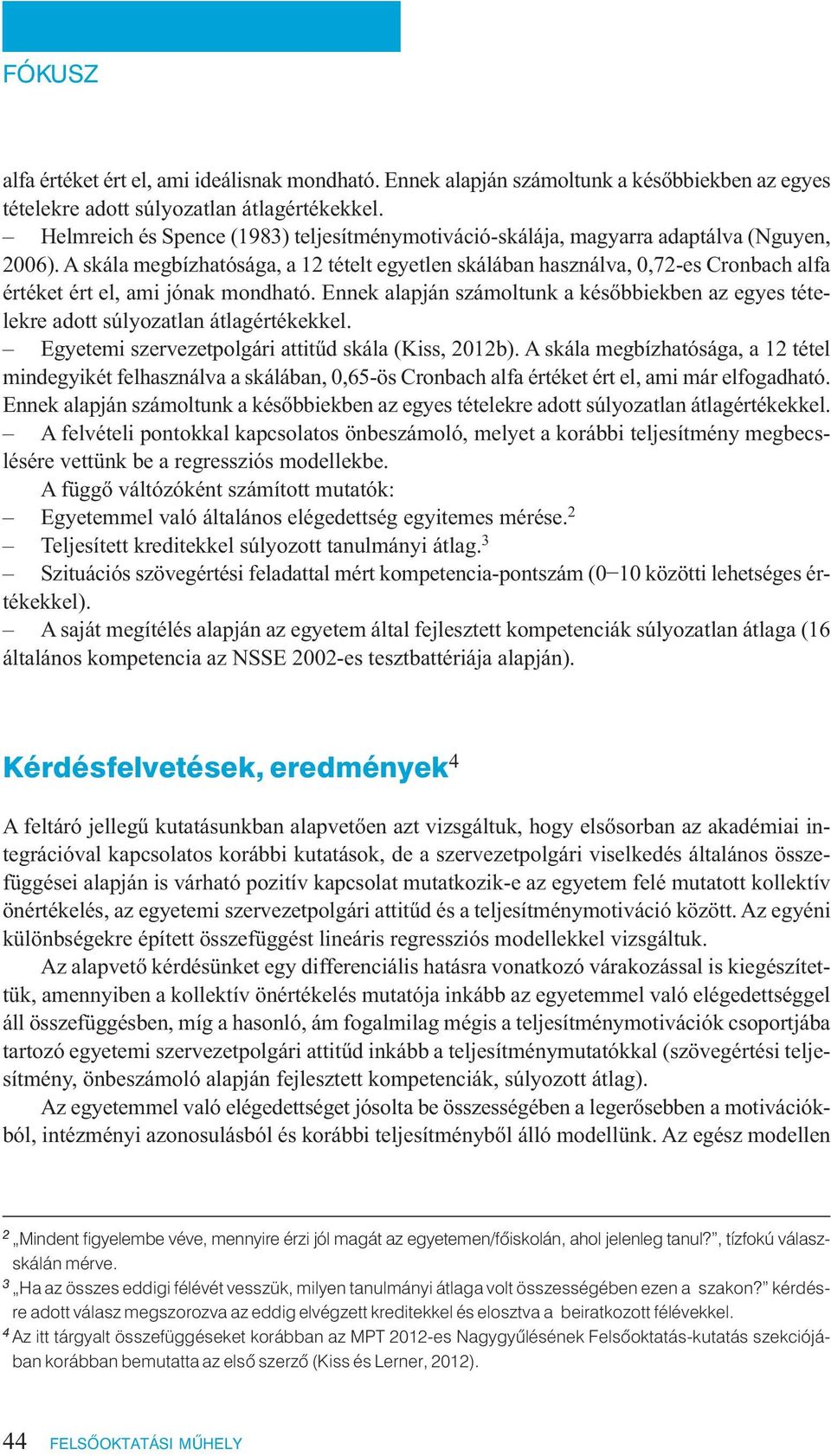 A skála megbízhatósága, a 12 tételt egyetlen skálában használva, 0,72-es Cronbach alfa értéket ért el, ami jónak mondható.