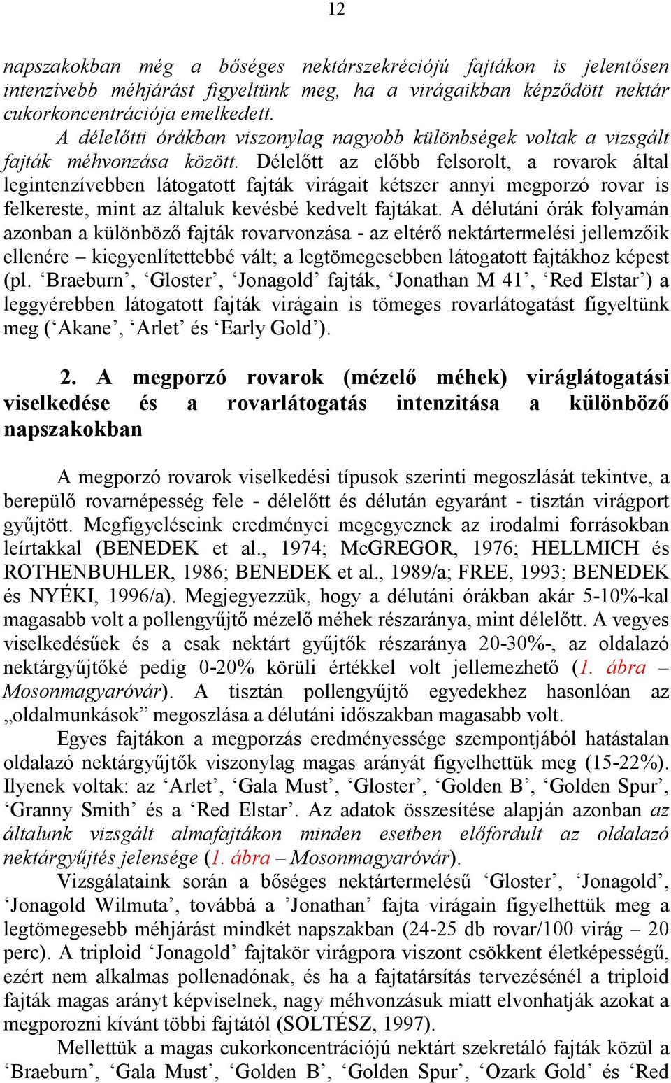 Délelőtt az előbb felsorolt, a rovarok által legintenzívebben látogatott fajták virágait kétszer annyi megporzó rovar is felkereste, mint az általuk kevésbé kedvelt fajtákat.