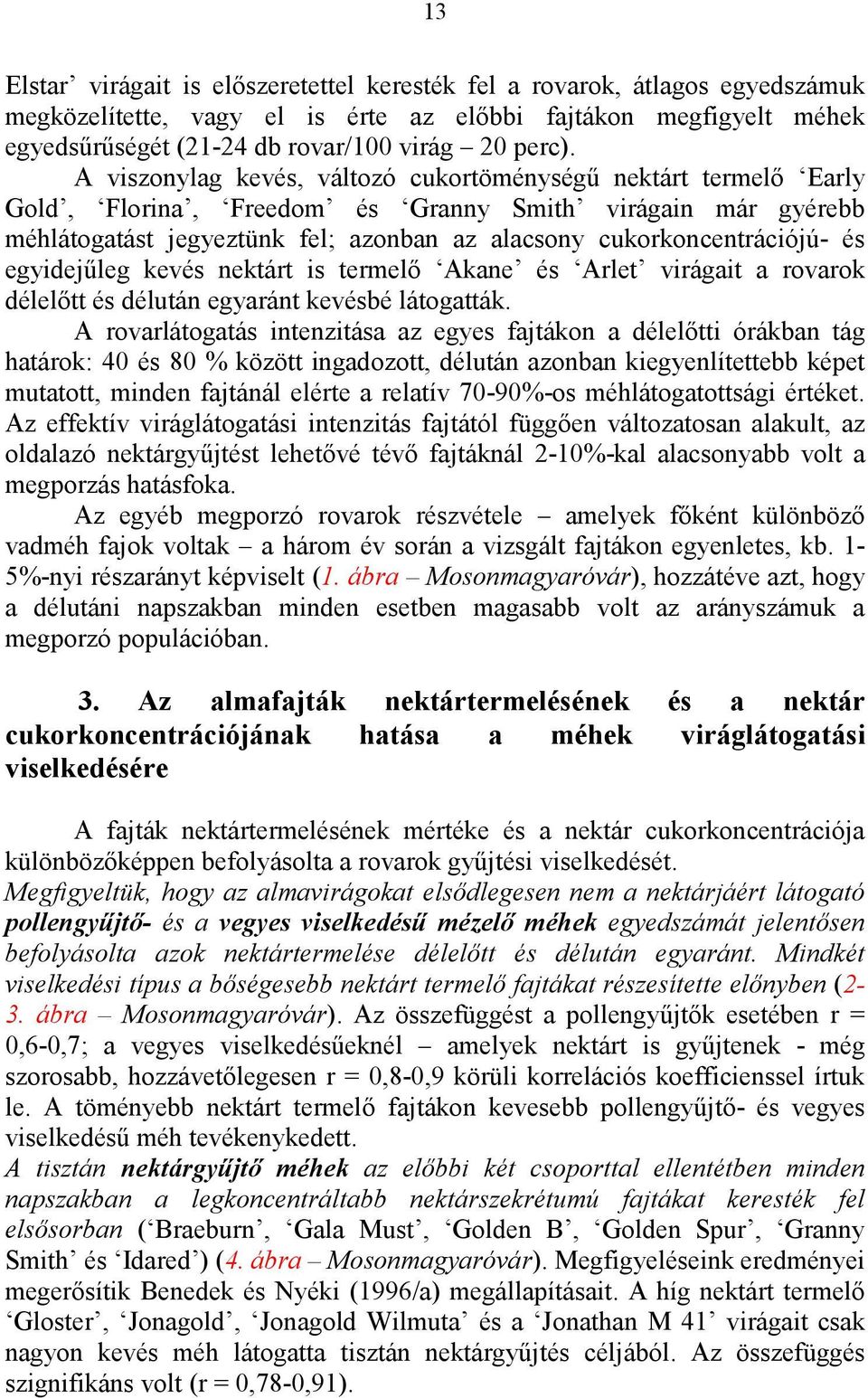 egyidejűleg kevés nektárt is termelő Akane és Arlet virágait a rovarok délelőtt és délután egyaránt kevésbé látogatták.