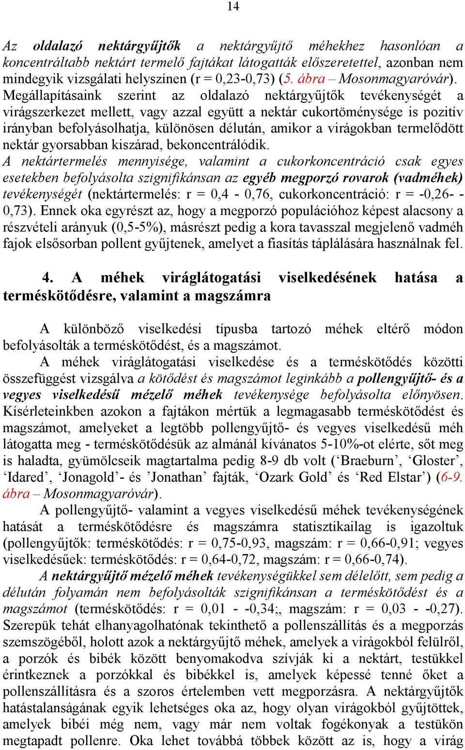 Megállapításaink szerint az oldalazó nektárgyűjtők tevékenységét a virágszerkezet mellett, vagy azzal együtt a nektár cukortöménysége is pozitív irányban befolyásolhatja, különösen délután, amikor a