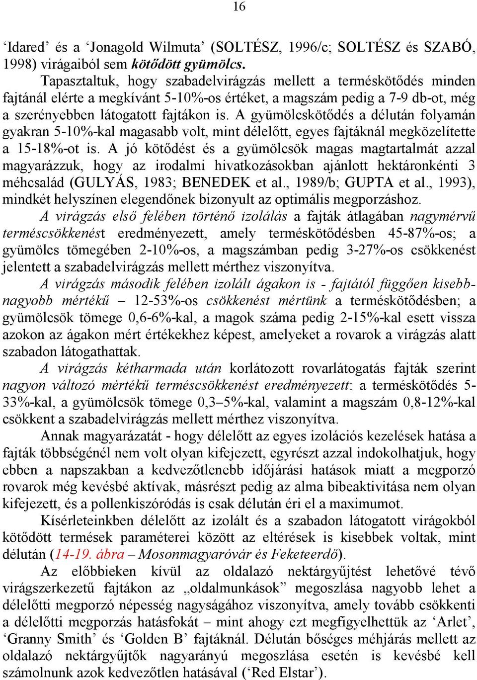 A gyümölcskötődés a délután folyamán gyakran 5-10%-kal magasabb volt, mint délelőtt, egyes fajtáknál megközelítette a 15-18%-ot is.