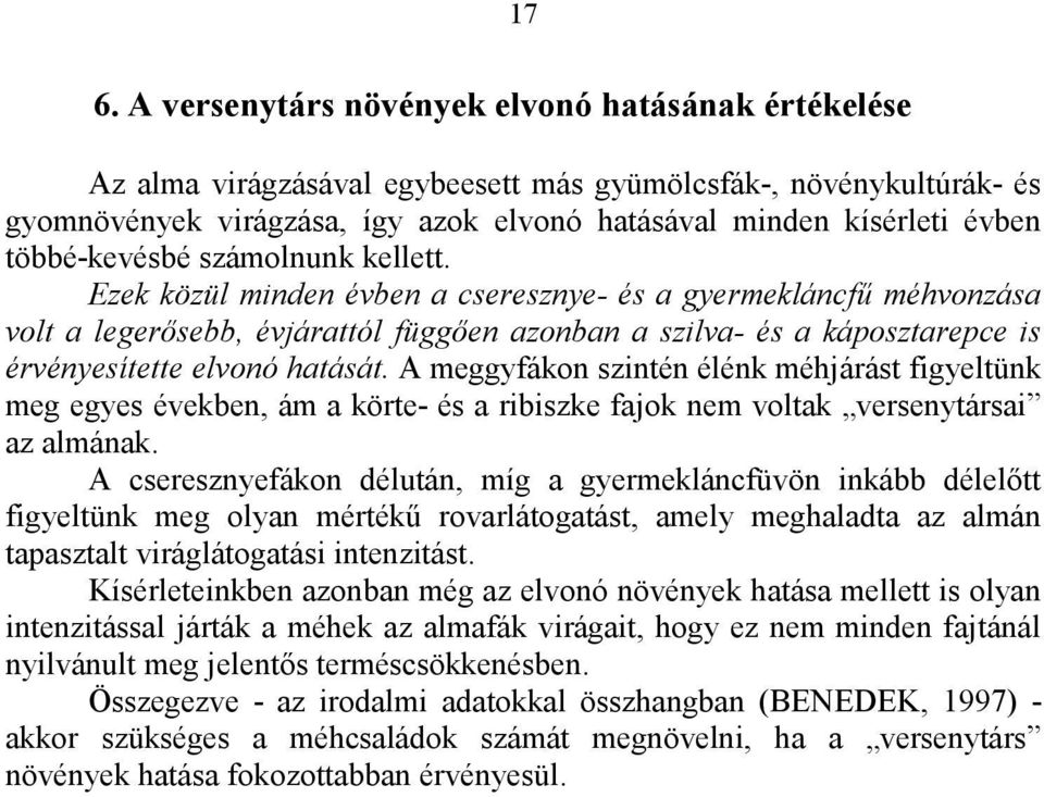 Ezek közül minden évben a cseresznye- és a gyermekláncfű méhvonzása volt a legerősebb, évjárattól függően azonban a szilva- és a káposztarepce is érvényesítette elvonó hatását.