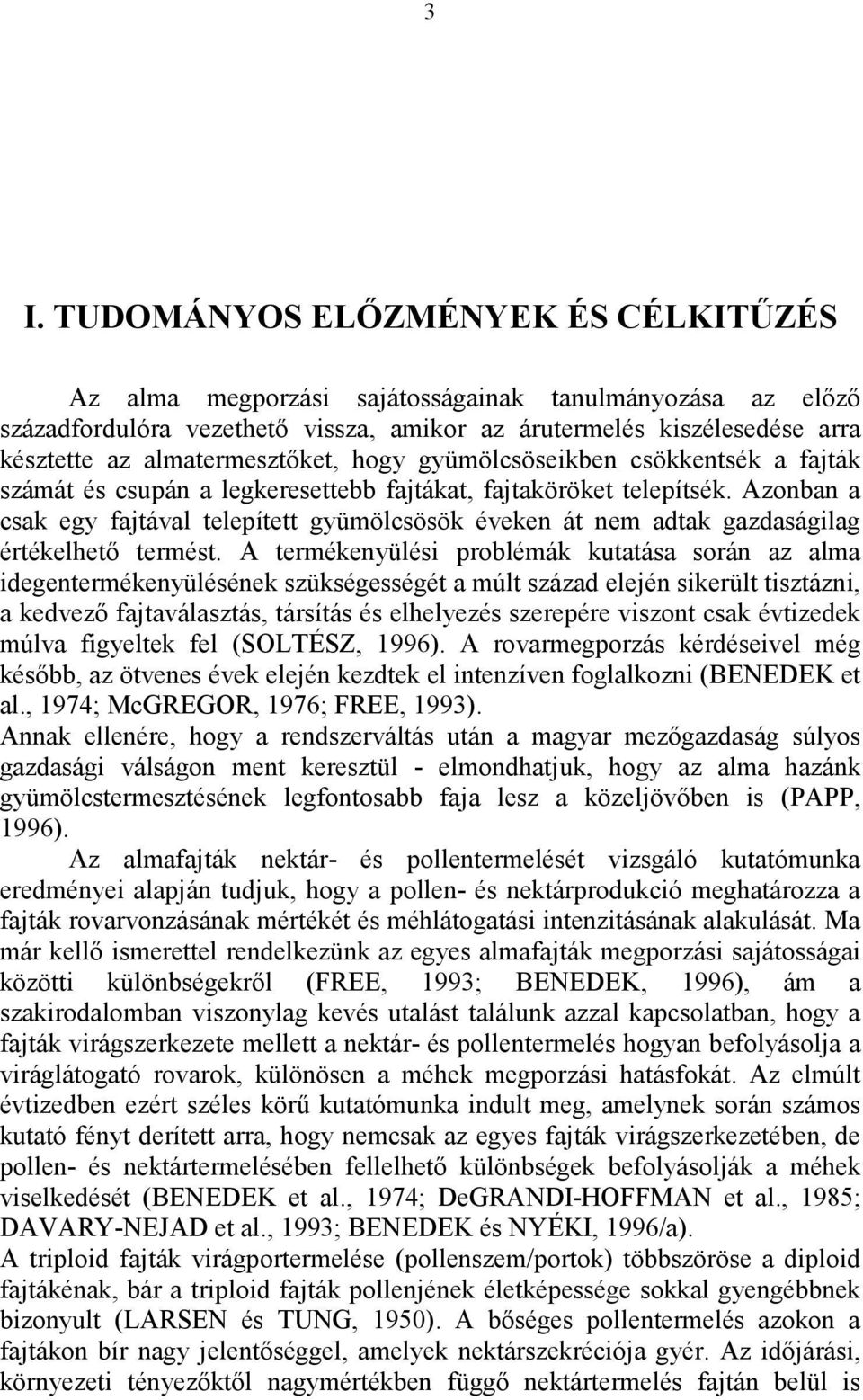 Azonban a csak egy fajtával telepített gyümölcsösök éveken át nem adtak gazdaságilag értékelhető termést.