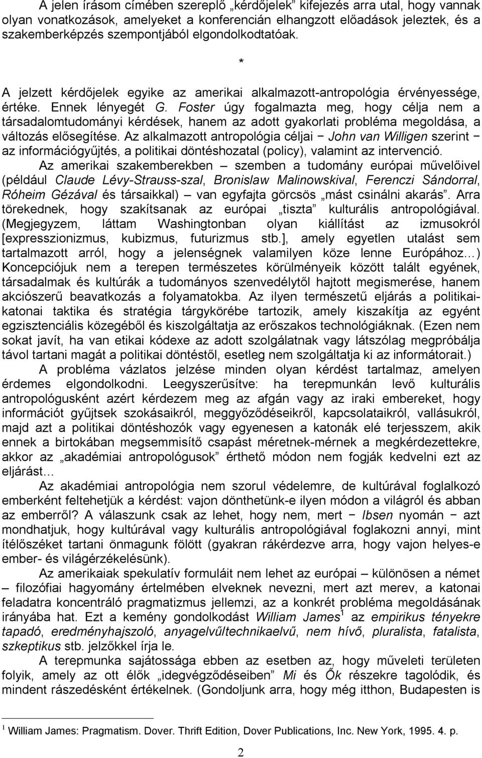 Foster úgy fogalmazta meg, hogy célja nem a társadalomtudományi kérdések, hanem az adott gyakorlati probléma megoldása, a változás elősegítése.