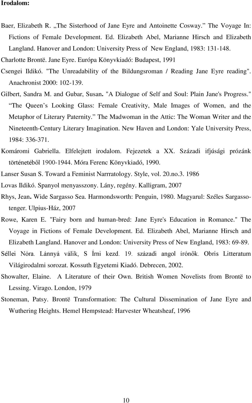 "The Unreadability of the Bildungsroman / Reading Jane Eyre reading". Anachronist 2000: 102-139. Gilbert, Sandra M. and Gubar, Susan. "A Dialogue of Self and Soul: Plain Jane's Progress.