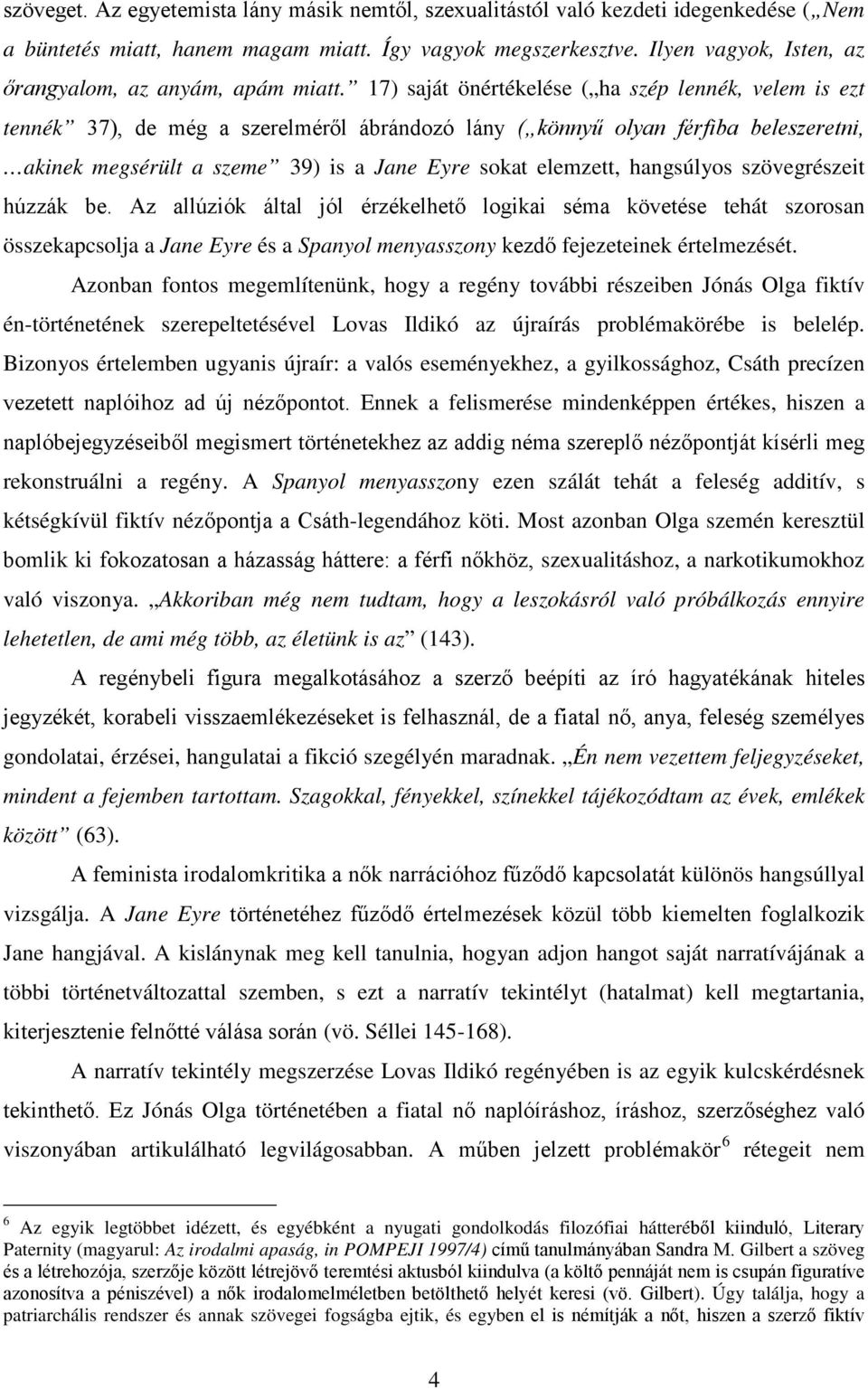 17) saját önértékelése ( ha szép lennék, velem is ezt tennék 37), de még a szerelméről ábrándozó lány ( könnyű olyan férfiba beleszeretni, akinek megsérült a szeme 39) is a Jane Eyre sokat elemzett,