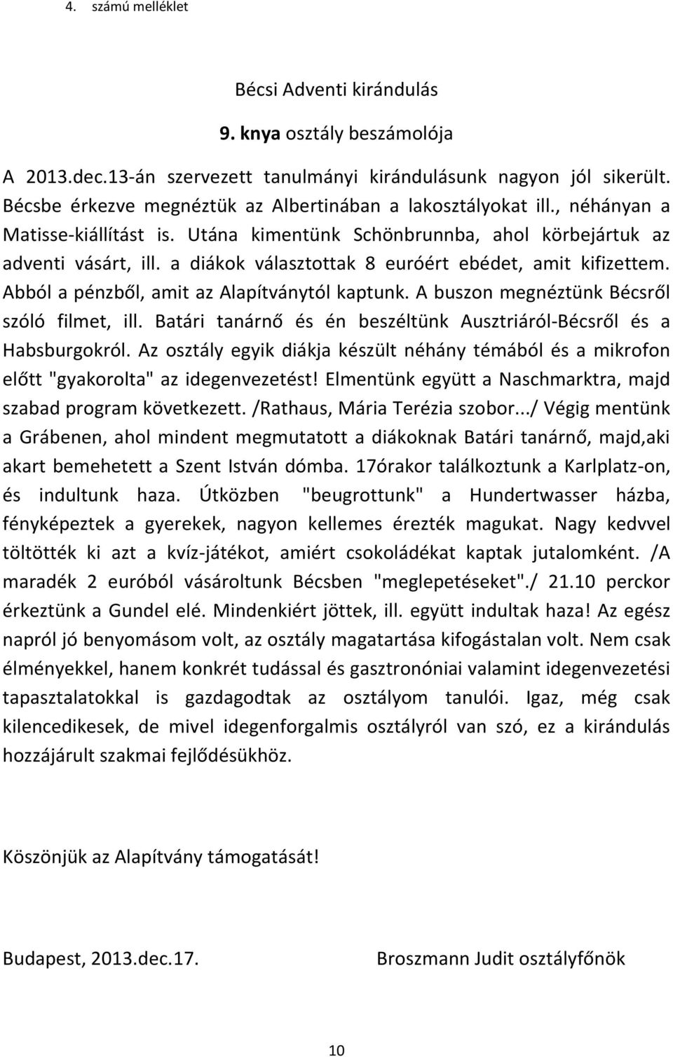 a diákok választottak 8 euróért ebédet, amit kifizettem. Abból a pénzből, amit az Alapítványtól kaptunk. A buszon megnéztünk Bécsről szóló filmet, ill.